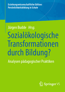 Sozialkologische Transformationen durch Bildung?: Analysen pdagogischer Praktiken