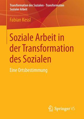 Soziale Arbeit in Der Transformation Des Sozialen: Eine Ortsbestimmung - Kessl, Fabian