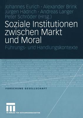 Soziale Institutionen Zwischen Markt Und Moral: Fhrungs- Und Handlungskontexte - Eurich, Johannes (Editor), and Brink, Alexander (Editor), and Hdrich, Jrgen (Editor)