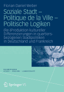 Soziale Stadt - Politique de La Ville - Politische Logiken: (Re-)Produktion Kultureller Differenzierungen in Quartiersbezogenen Stadtpolitiken in Deutschland Und Frankreich