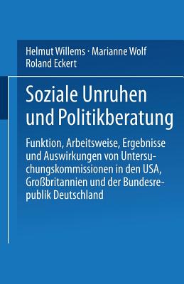 Soziale Unruhen Und Politikberatung: Funktion, Arbeitsweise, Ergebnisse Und Auswirkungen Von Untersuchungskommissionen in Den Usa, Grobritannien Und Der Bundesrepublik - Willems, Helmut, and Wolf, Marianne, and Eckert, Roland