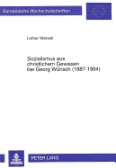 Sozialismus Aus Christlichem Gewissen Bei Georg Wuensch (1887-1964)