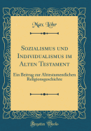 Sozialismus Und Individualismus Im Alten Testament: Ein Beitrag Zur Alttestamentlichen Religionsgeschichte (Classic Reprint)