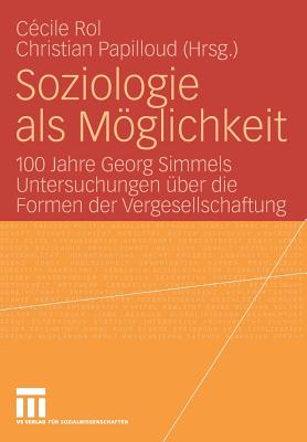 Soziologie ALS Mglichkeit: 100 Jahre Georg Simmels Untersuchungen ber Die Formen Der Vergesellschaftung - Rol, Ccile (Editor), and Papilloud, Christian (Editor)