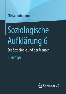 Soziologische Aufklarung 6: Die Soziologie Und Der Mensch - Luhmann, Niklas, Professor