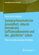 Soziopsychosomatische Gesundheit, Robuste Demokratie, Suffizienzkonomie Und Das "gl?ckliche" Leben: ?ber Ein Wechselseitiges Verh?ltnis