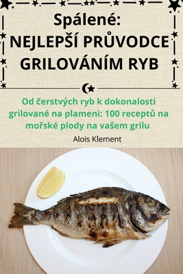 Splen?: Nejleps? Pr vodce Grilovn?m Ryb - Alois Klement