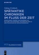 Sptantike Chroniken Im Fluss Der Zeit: Kompilieren, Krzen, Kontinuieren ALS Kulturelles Phnomen, Historische Quelle Und Philologische Herausforderung