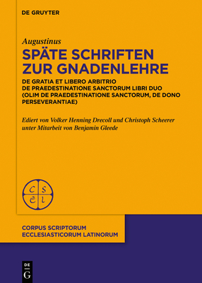 Sp?te Schriften Zur Gnadenlehre: de Gratia Et Libero Arbitrio. de Praedestinatione Sanctorum Libri Duo (Olim: de Praedestinatione Sanctorum, de Dono Perseverantiae) - Augustinus, and Drecoll, Volker Henning (Editor), and Scheerer, Christoph (Editor)