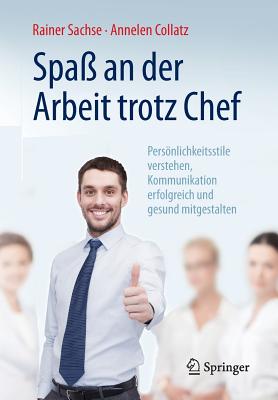 Spa? an Der Arbeit Trotz Chef: Persnlichkeitsstile Verstehen, Kommunikation Erfolgreich Und Gesund Mitgestalten - Sachse, Rainer, and Collatz, Annelen