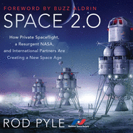 Space 2.0: How Private Spaceflight, a Resurgent Nasa, and International Partners Are Creating a New Space Age
