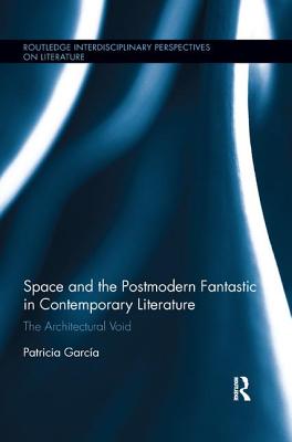 Space and the Postmodern Fantastic in Contemporary Literature: The Architectural Void - Garcia, Patricia
