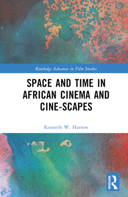 Space and Time in African Cinema and Cine-scapes - Harrow, Kenneth W