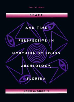 Space and Time Perspective in Northern St. Johns Archeology, Florida - Goggin, John M