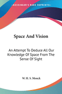 Space And Vision: An Attempt To Deduce All Our Knowledge Of Space From The Sense Of Sight