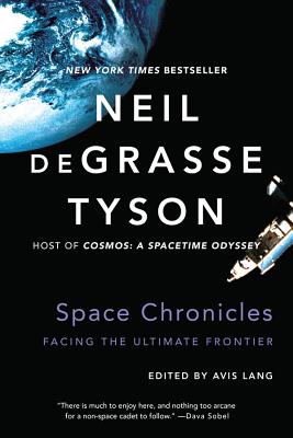 Space Chronicles: Facing the Ultimate Frontier - Degrasse Tyson, Neil, and Lang, Avis (Editor)