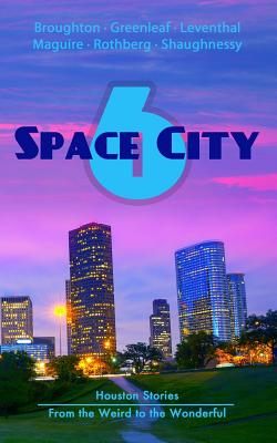 Space City 6: Houston Stories From the Weird to the Wonderful - Greenleaf, Artemis, and Leventhal, Ellen, and Maguire, Kaleigh Castle