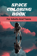 Space coloring book for adults and teens.: Space adventure solar system, outer space coloring book, adults teen, kid unleash, imagination adult, teens coloring book, chromatic creation.