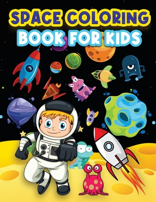 Space Coloring Book For Kids: Big Coloring Pages For Kids Ages 4-8, 6-9. Space Coloring Activities For Boys And Girls. Fun Designs To Color: Astronauts, Planets, Rockets, Outer Space, Aliens And Space Exploration Of Mesmerizing Galaxies For Children. - Books, Art