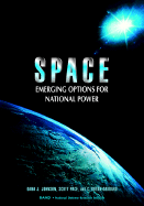 Space: Emerging Options for National Power - Johnson, Dana J, and Gabbard, C Bryan, and Pace, Scott