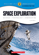 Space Exploration: Science Technology Engineering (Calling All Innovators: A Career for You)