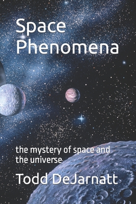 Space Phenomena: the mystery of space and the universe - Dejarnatt, Todd