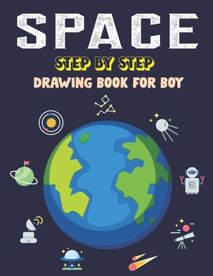 Space Step by Step Drawing Book for Boy: Explore, Fun with Learn... How ...