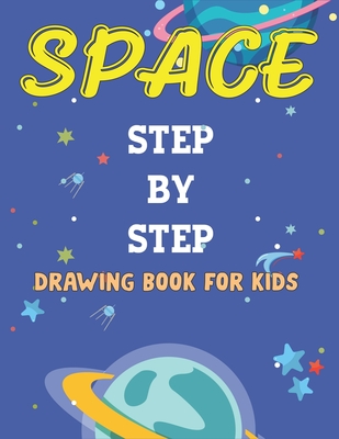 Space Step by Step Drawing Book for Kids: Explore, Fun with Learn... How To Draw Planets, Stars, Astronauts, Space Ships and More! (Activity Books for children) Unique Gift For Future Artists - Press, Trendy