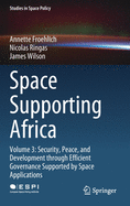 Space Supporting Africa: Volume 3: Security, Peace, and Development Through Efficient Governance Supported by Space Applications