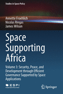 Space Supporting Africa: Volume 3: Security, Peace, and Development Through Efficient Governance Supported by Space Applications
