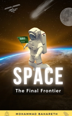 Space: The Final Frontier 2nd Edition: What Happens When Humanity Expands into Space? - Bahareth, Mohammad