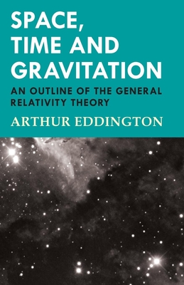 Space, Time and Gravitation - An Outline of the General Relativity Theory - Eddington, Arthur, Sir