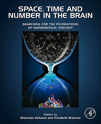 Space, Time and Number in the Brain: Searching for the Foundations of Mathematical Thought - Dehaene, Stanislas (Editor), and Brannon, Elizabeth (Editor)