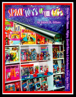 Space Toys of the 60's: Major Matt Mason, Mighy Zeroid Robots & Colorforms Outer Space Men - Gillam, James H