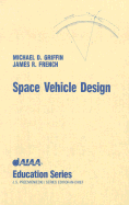 Space Vehicle Design - Griffin, Michael D, and French, James R, and Przemieniecki, J S (Foreword by)