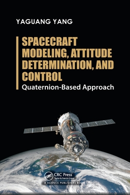 Spacecraft Modeling, Attitude Determination, and Control: Quaternion-Based Approach - Yang, Yaguang