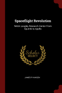Spaceflight Revolution: NASA Langley Research Center From Sputnik to Apollo