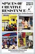 Spaces of Creative Resistance: Social Change Projects in Twenty-First-Century East Asia