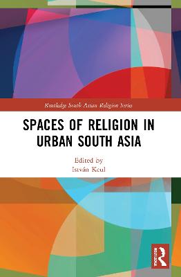 Spaces of Religion in Urban South Asia - Keul, Istvn (Editor)