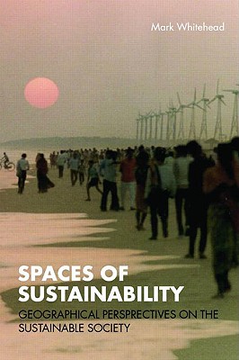 Spaces of Sustainability: Geographical Perspectives on the Sustainable Society - Whitehead, Mark