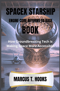 Spacex Starship Engine Core Returns to Base Book: How Groundbreaking Tech is Making Space More Accessible