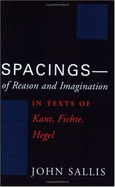 Spacings--Of Reason and Imagination: In Texts of Kant, Fichte, Hegel - Sallis, John