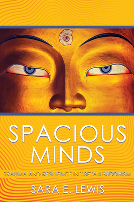 Spacious Minds: Trauma and Resilience in Tibetan Buddhism - Lewis, Sara E