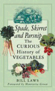 Spade, Skirret and Parsnip: The Curious History of Vegetables