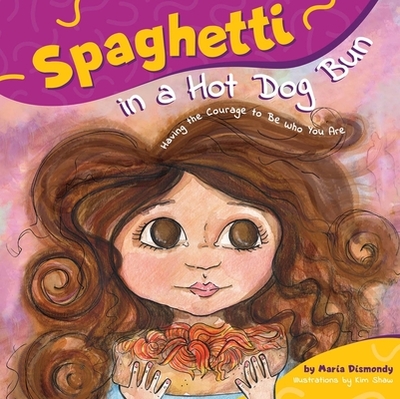 Spaghetti in a Hot Dog Bun: Having the Courage to Be Who You Are - Dismondy, Maria, and Hiatt, Kathy (Editor)