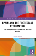 Spain and the Protestant Reformation: The Spanish Inquisition and the War for Europe