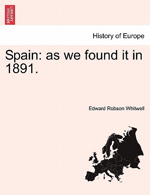 Spain: As We Found It in 1891. - Whitwell, Edward Robson