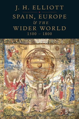 Spain, Europe and the Wider World 1500-1800 - Elliott, J H