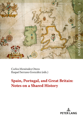 Spain, Portugal, and Great Britain: Notes on a Shared History - Puga, Rogrio Miguel (Editor), and Laura Martnez Garca, Laura (Editor), and Menndez Otero, Carlos