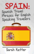 Spain: Spanish Travel Phrases for English Speaking Travelers: The Most Useful 1.000 Phrases to Get Around When Travelling in Spain.